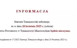 Starosta Tomaszowski informuje,  że w dniu 26 kwietnia 2025 r. (sobota) Starostwo Powiatowe w Tomaszowie Mazowieckim będzie nieczynne.  (Zarządzenie nr 17/2025 Starosty Tomaszowskiego z dnia 23 kwietnia 2025 r.)